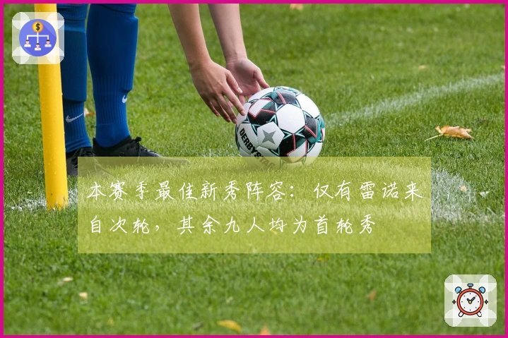 本赛季最佳新秀阵容：仅有雷诺来自次轮，其余九人均为首轮秀